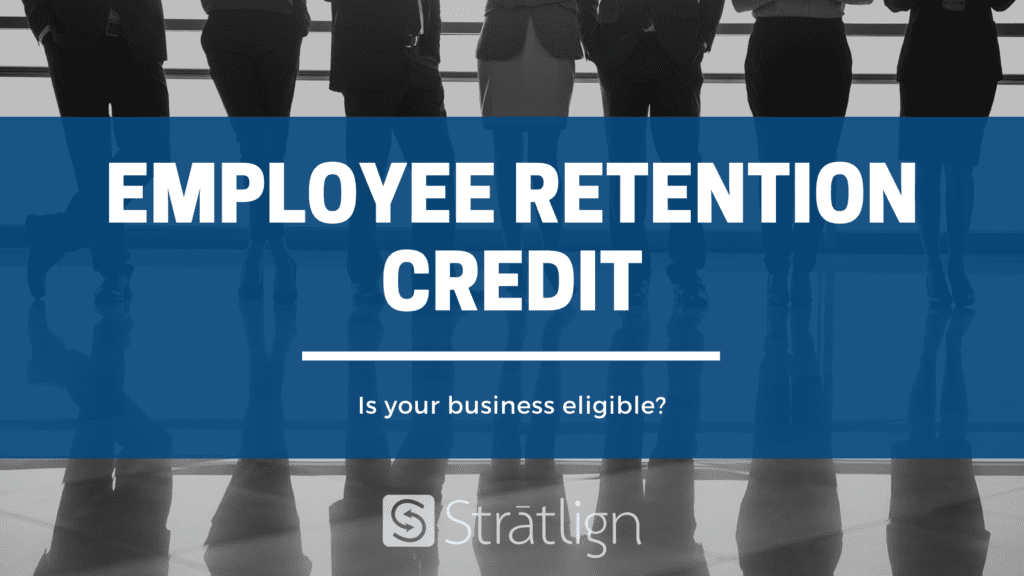 Employee Retention Credit - Is Your Business Eligible for the Employee Retention Credit - Stratlign Accounting